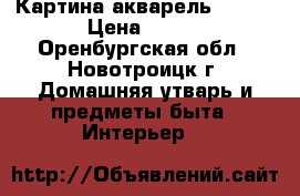 Картина акварель 39*69 › Цена ­ 500 - Оренбургская обл., Новотроицк г. Домашняя утварь и предметы быта » Интерьер   